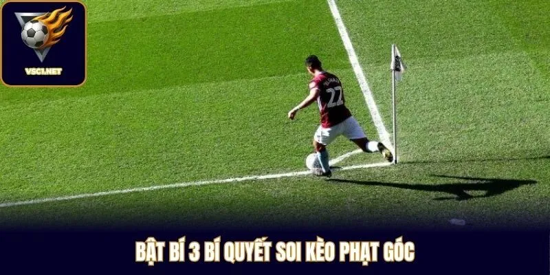 Bật bí 3 bí quyết soi kèo phạt góc