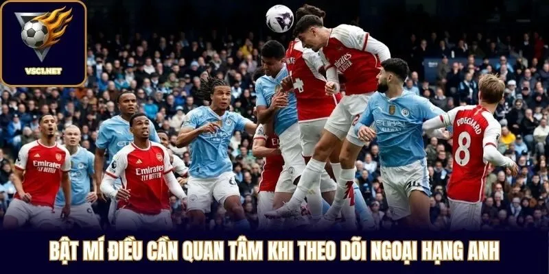 Bật mí điều cần quan tâm khi theo dõi Ngoại hạng Anh