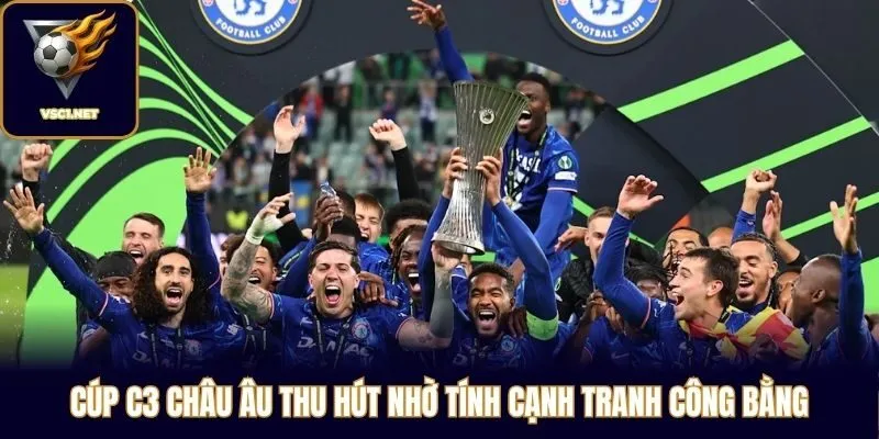 Cúp C3 châu Âu thu hút nhờ tính cạnh tranh công bằng