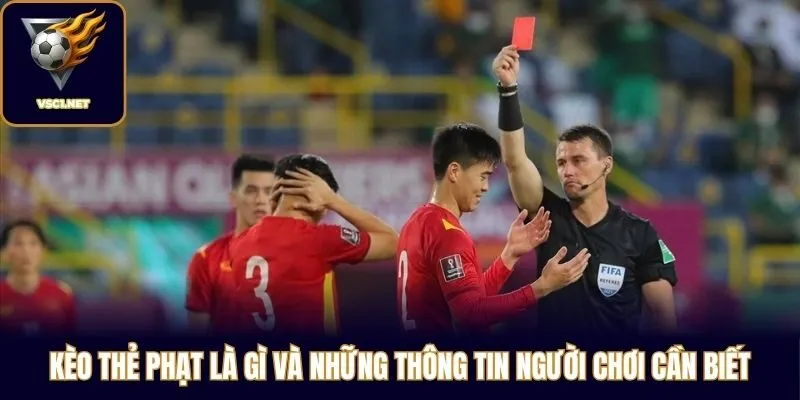 Kèo Thẻ Phạt Là Gì Và Những Thông Tin Người Chơi Cần Biết