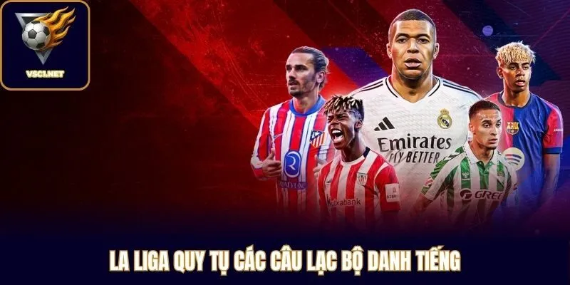 La Liga quy tụ các câu lạc bộ danh tiếng