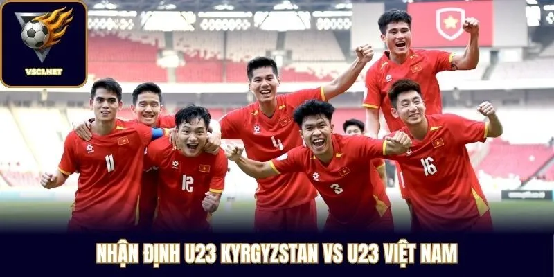 Nhận định U23 Kyrgyzstan vs U23 Việt Nam