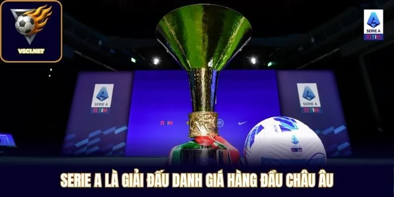 Serie A là giải đấu danh giá hàng đầu Châu Âu