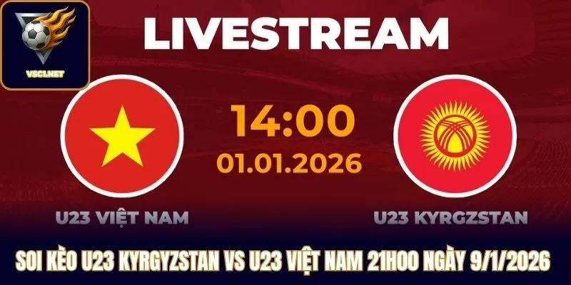 Soi Kèo U23 Kyrgyzstan Vs U23 Việt Nam 21h00 Ngày 9/1/2026 