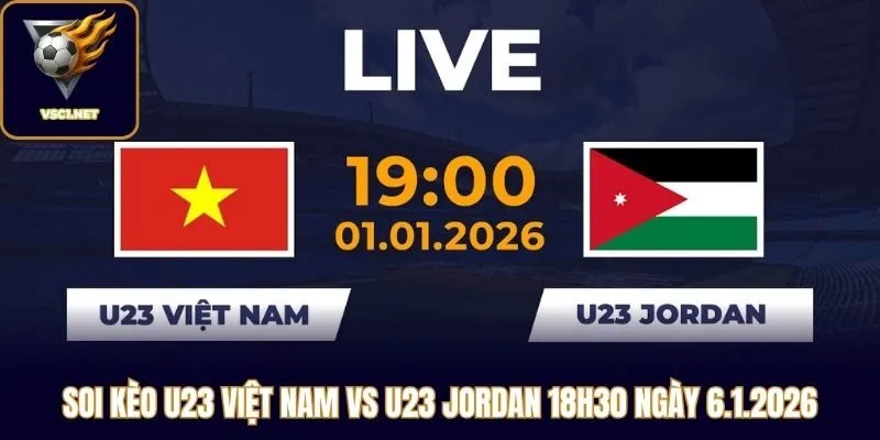 Soi Kèo U23 Việt Nam Vs U23 Jordan 18h30 Ngày 6.1.2026