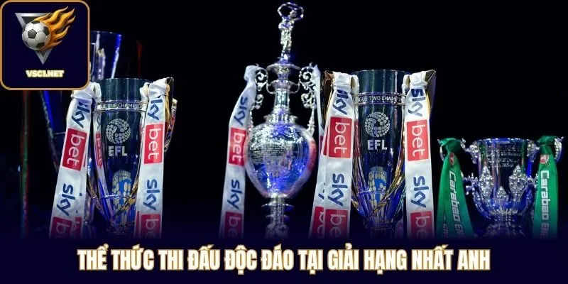 Thể thức thi đấu độc đáo tại giải Hạng Nhất Anh