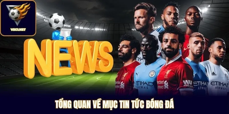 Tổng quan về mục tin tức bóng đá